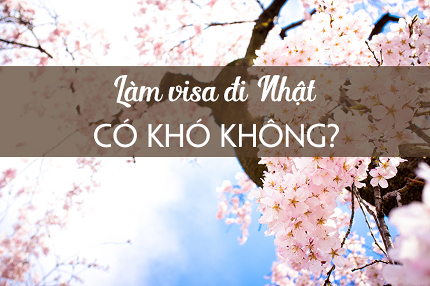 Làm Visa nhật bản có khó khăn không ?